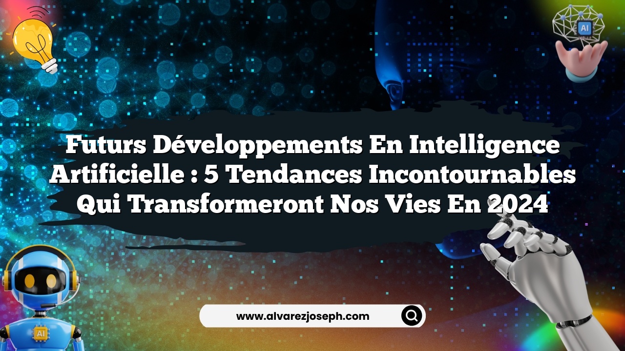 Futurs développements en intelligence artificielle : 5 tendances incontournables qui transformeront nos vies en 2024