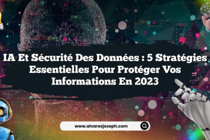 IA et sécurité des données : 5 stratégies essentielles pour protéger vos informations en 2023