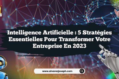 Intelligence Artificielle : 5 Stratégies Essentielles pour Transformer Votre Entreprise en 2023