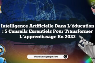 Intelligence artificielle dans l’éducation : 5 conseils essentiels pour transformer l’apprentissage en 2023