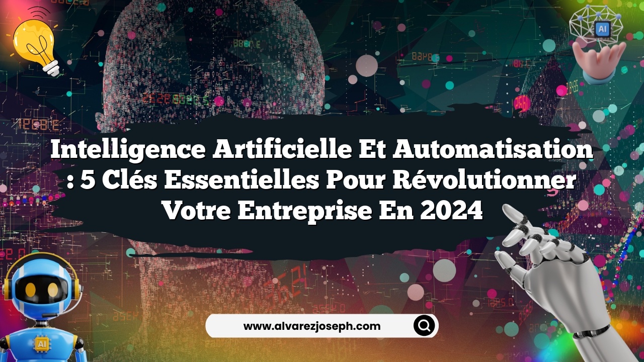 Intelligence Artificielle et Automatisation : 5 Clés Essentielles pour Révolutionner Votre Entreprise en 2024