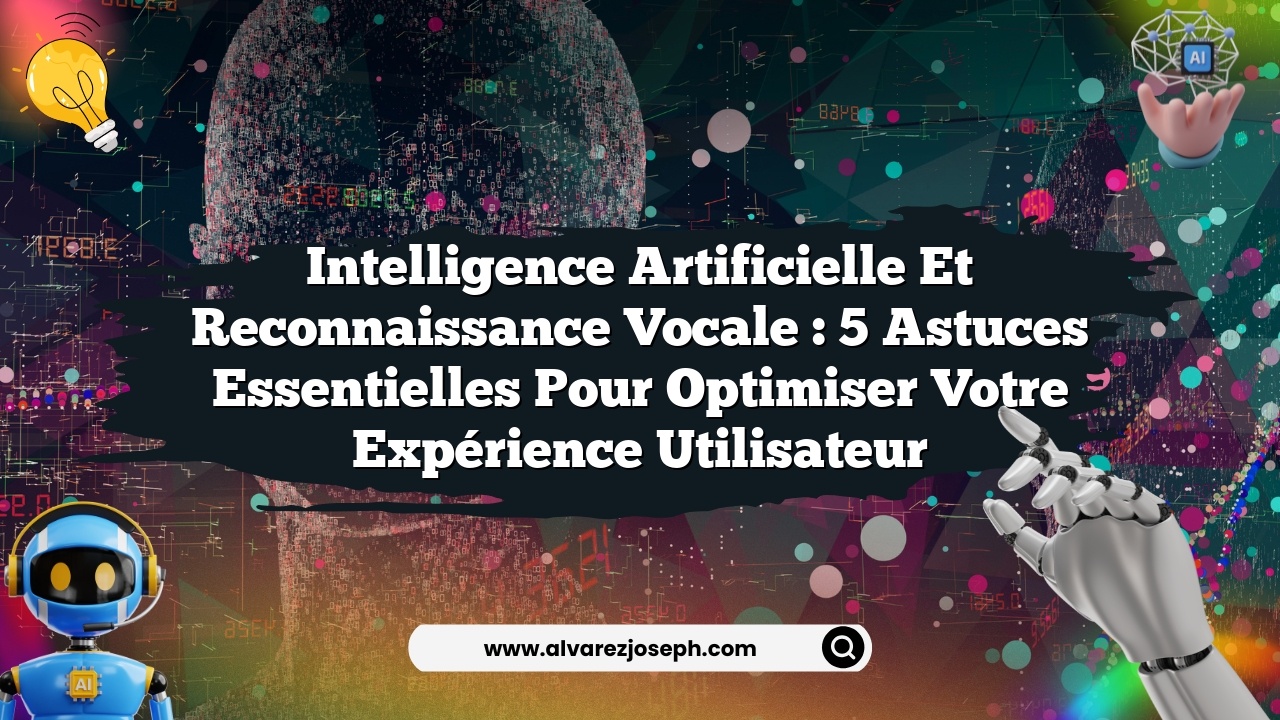 Intelligence Artificielle et Reconnaissance Vocale : 5 Astuces Essentielles pour Optimiser Votre Expérience Utilisateur