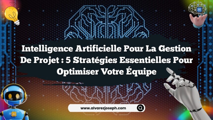 Intelligence Artificielle pour la Gestion de Projet : 5 Stratégies ...