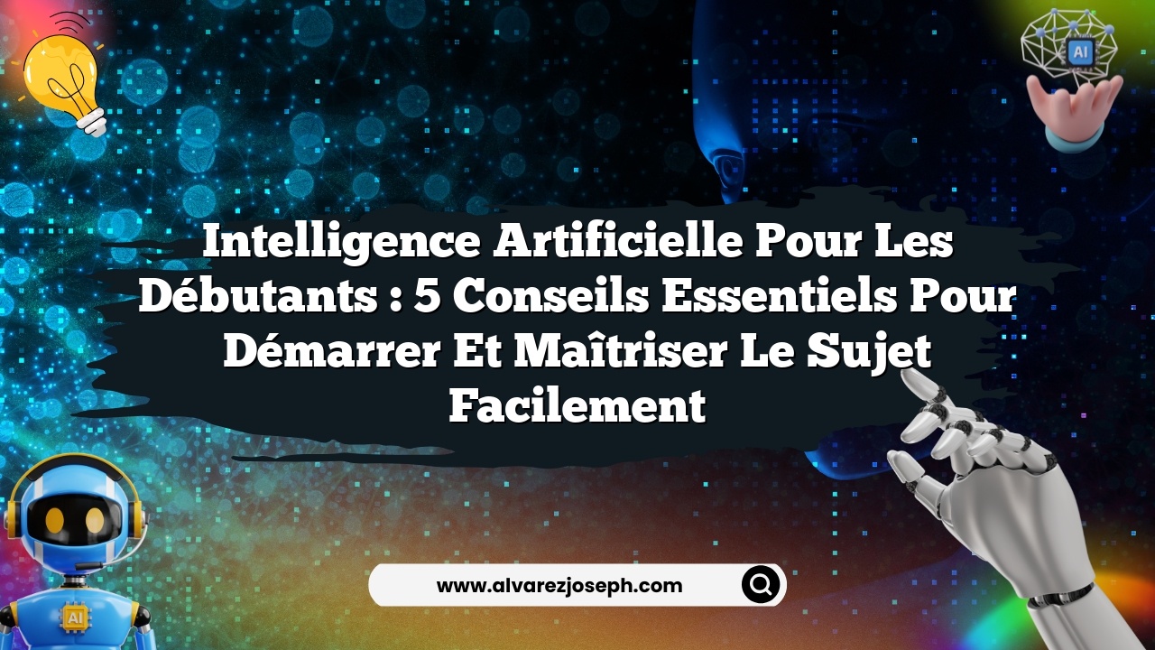 Intelligence Artificielle pour les Débutants : 5 Conseils Essentiels ...