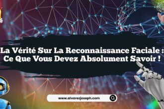 La vérité sur la reconnaissance faciale : ce que vous devez absolument savoir !