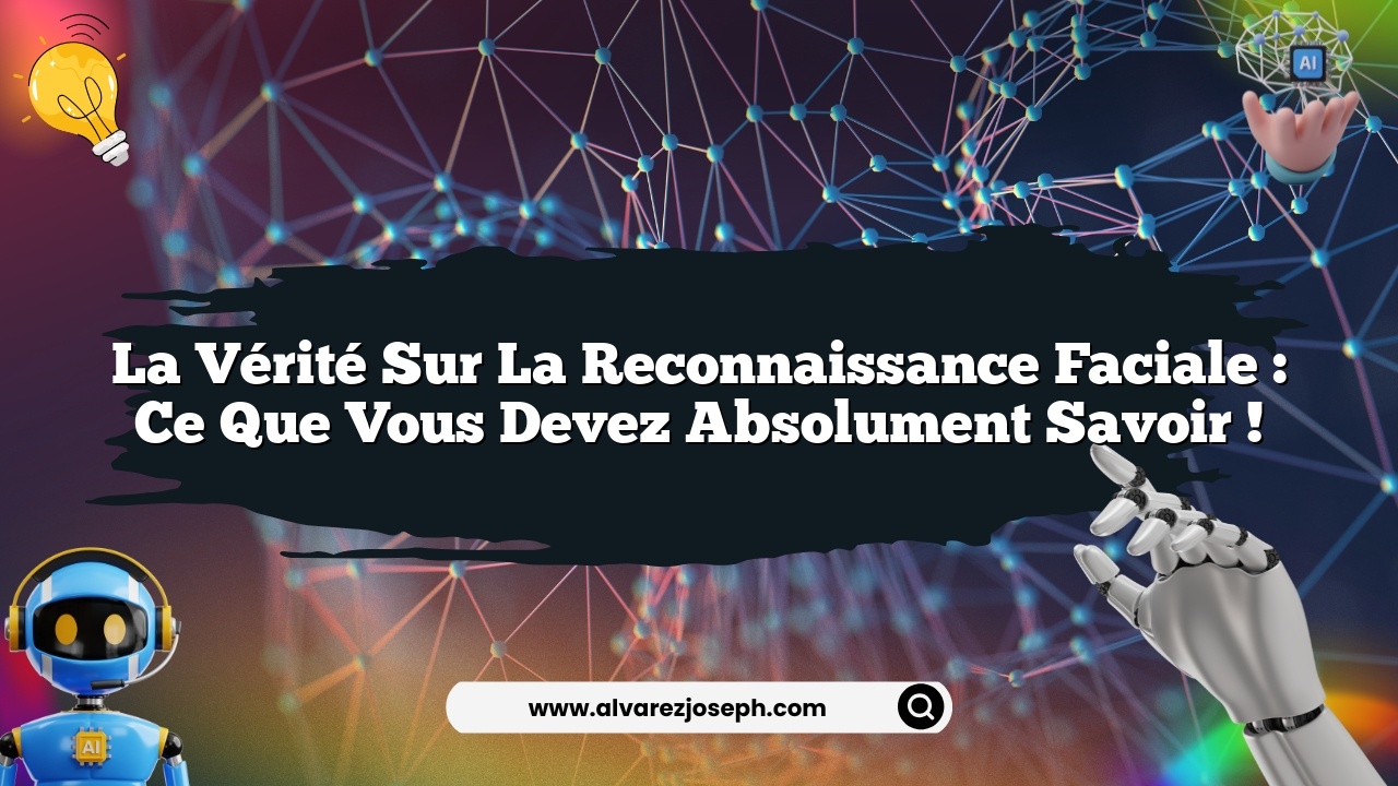 La vérité sur la reconnaissance faciale : ce que vous devez absolument savoir !