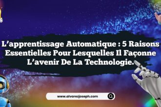 L’apprentissage automatique : 5 raisons essentielles pour lesquelles il façonne l’avenir de la technologie.