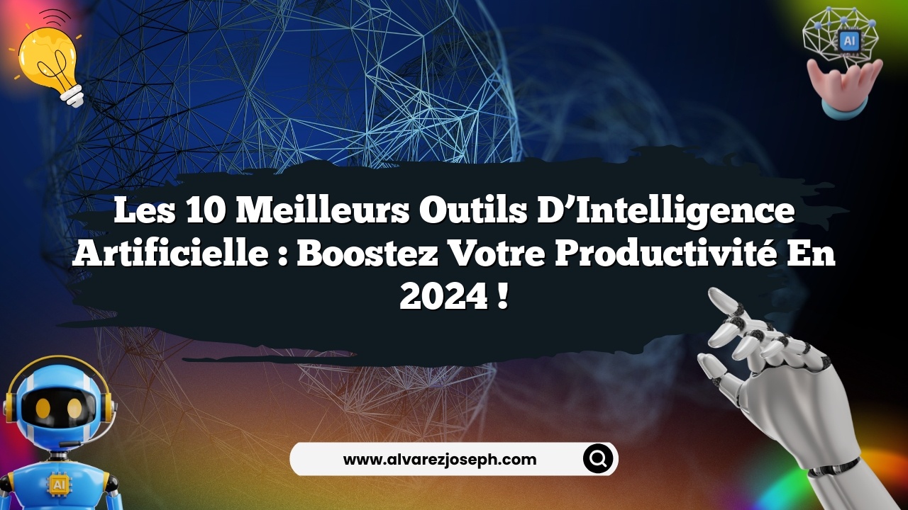 Les 10 Meilleurs Outils d’Intelligence Artificielle : Boostez Votre Productivité en 2024 !