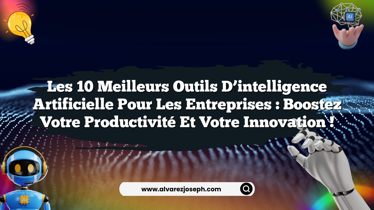 Les 10 meilleurs outils d’intelligence artificielle pour les entreprises : Boostez votre productivité et votre innovation !