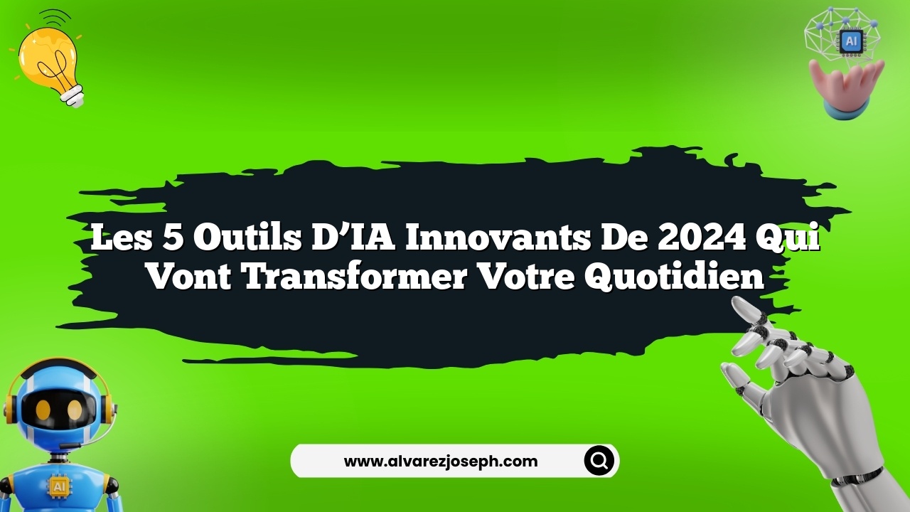 Les 5 outils d’IA innovants de 2024 qui vont transformer votre quotidien