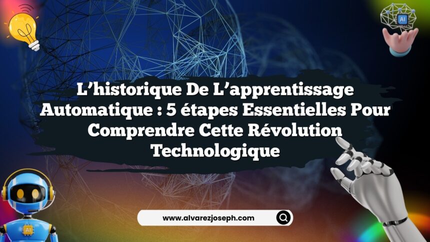 L’historique de l’apprentissage automatique : 5 étapes essentielles pour comprendre cette révolution technologique