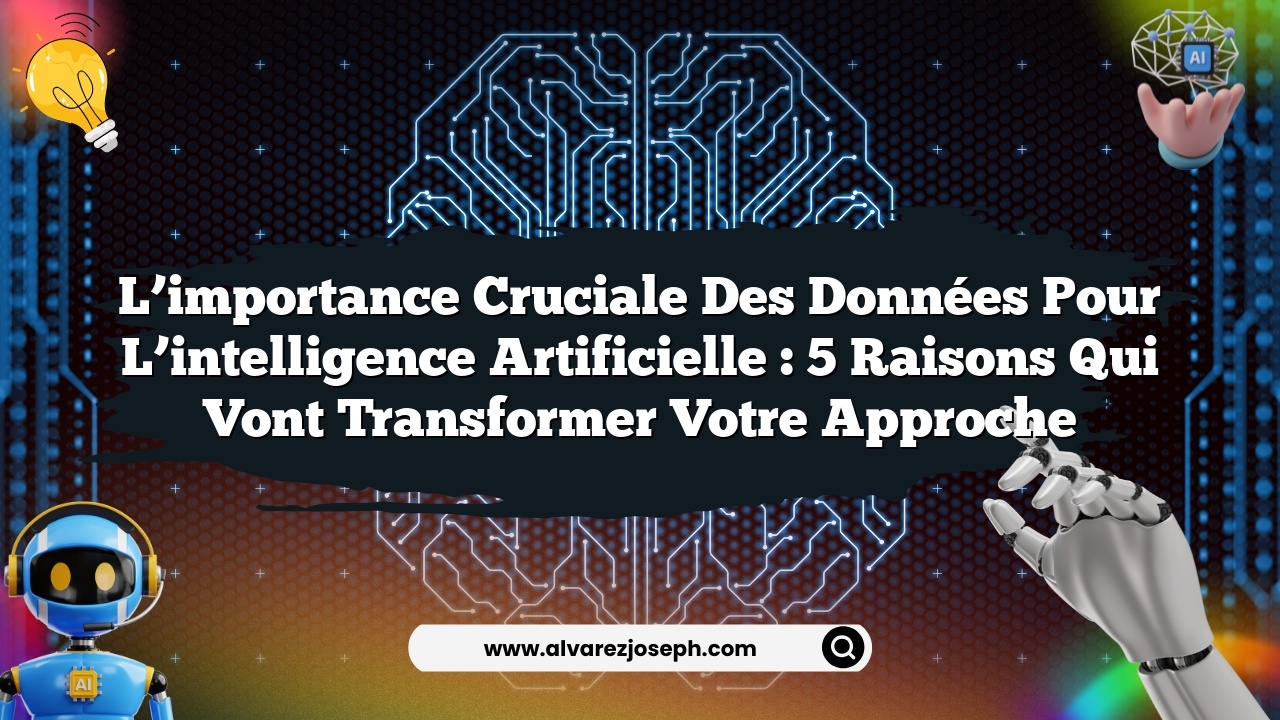 L’importance cruciale des données pour l’intelligence artificielle : 5 raisons qui vont transformer votre approche