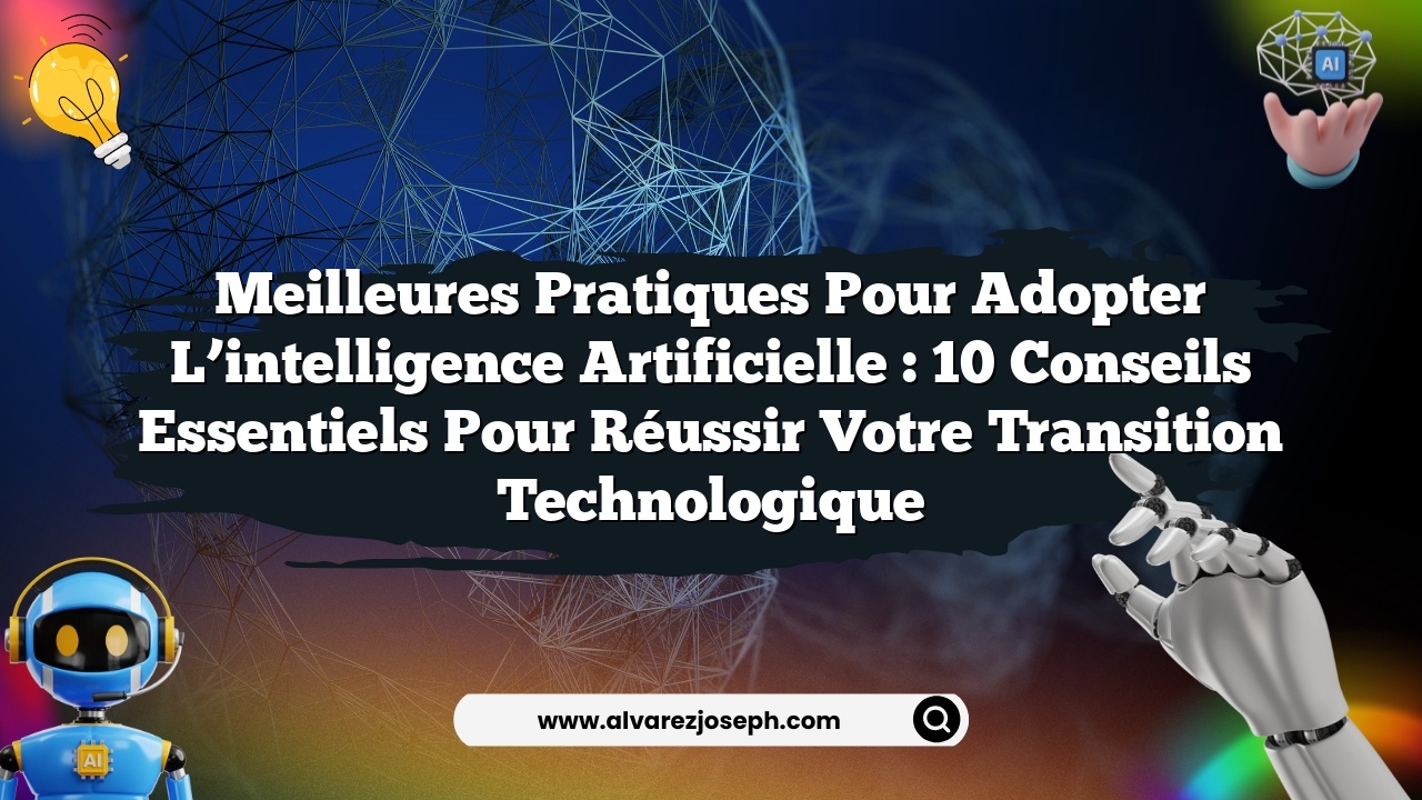 Meilleures pratiques pour adopter l’intelligence artificielle : 10 conseils essentiels pour réussir votre transition technologique