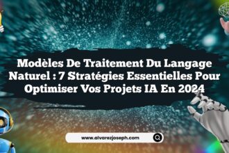 Modèles de traitement du langage naturel : 7 stratégies essentielles pour optimiser vos projets IA en 2024