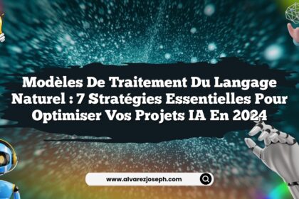 Modèles de traitement du langage naturel : 7 stratégies essentielles pour optimiser vos projets IA en 2024