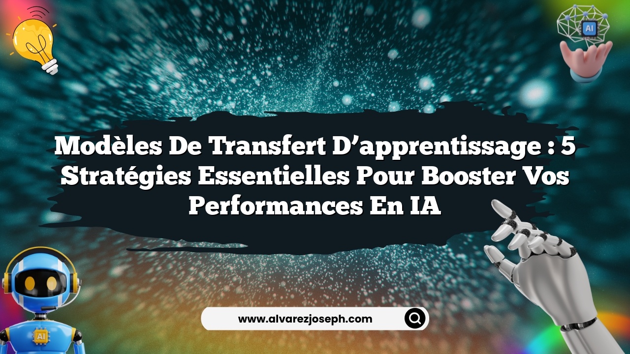 Modèles de transfert d’apprentissage : 5 Stratégies Essentielles pour Booster vos Performances en IA