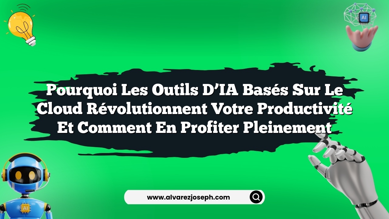 Pourquoi les outils d’IA basés sur le cloud révolutionnent votre productivité et comment en profiter pleinement