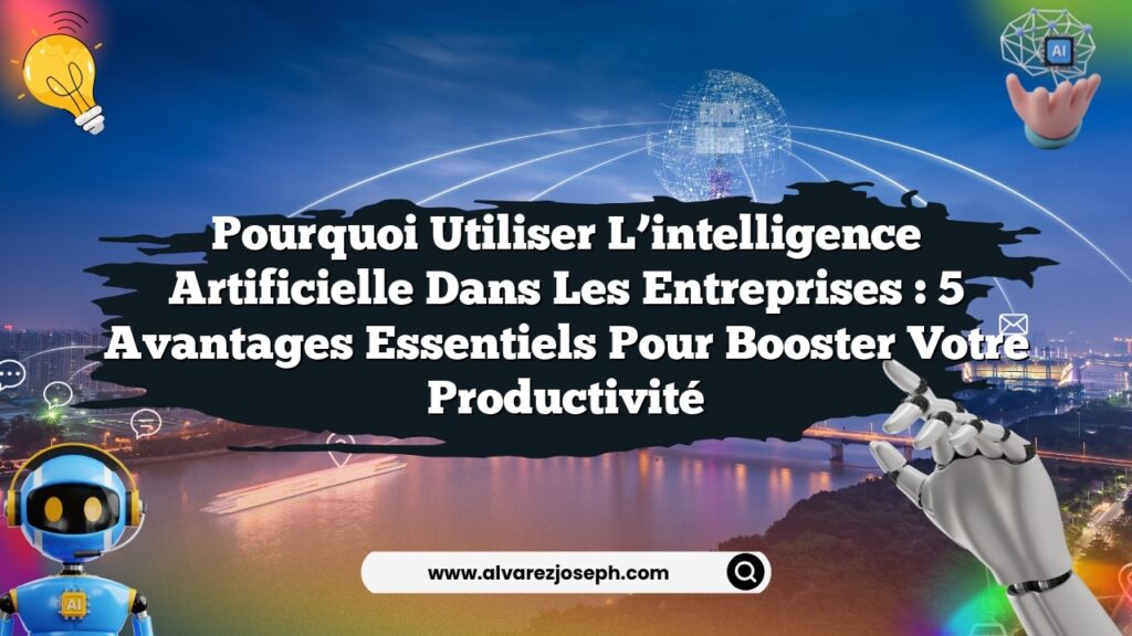 Pourquoi utiliser l'intelligence artificielle dans les entreprises : 5 ...