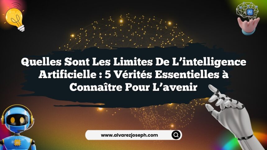 Quelles sont les limites de l’intelligence artificielle : 5 vérités essentielles à connaître pour l’avenir