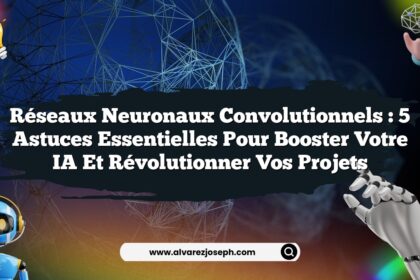 Réseaux Neuronaux Convolutionnels : 5 Astuces Essentielles pour Booster Votre IA et Révolutionner Vos Projets
