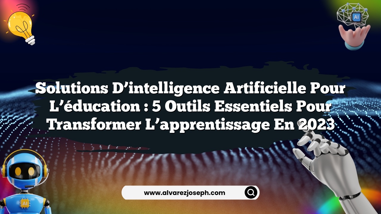 Solutions d’intelligence artificielle pour l’éducation : 5 outils essentiels pour transformer l’apprentissage en 2023