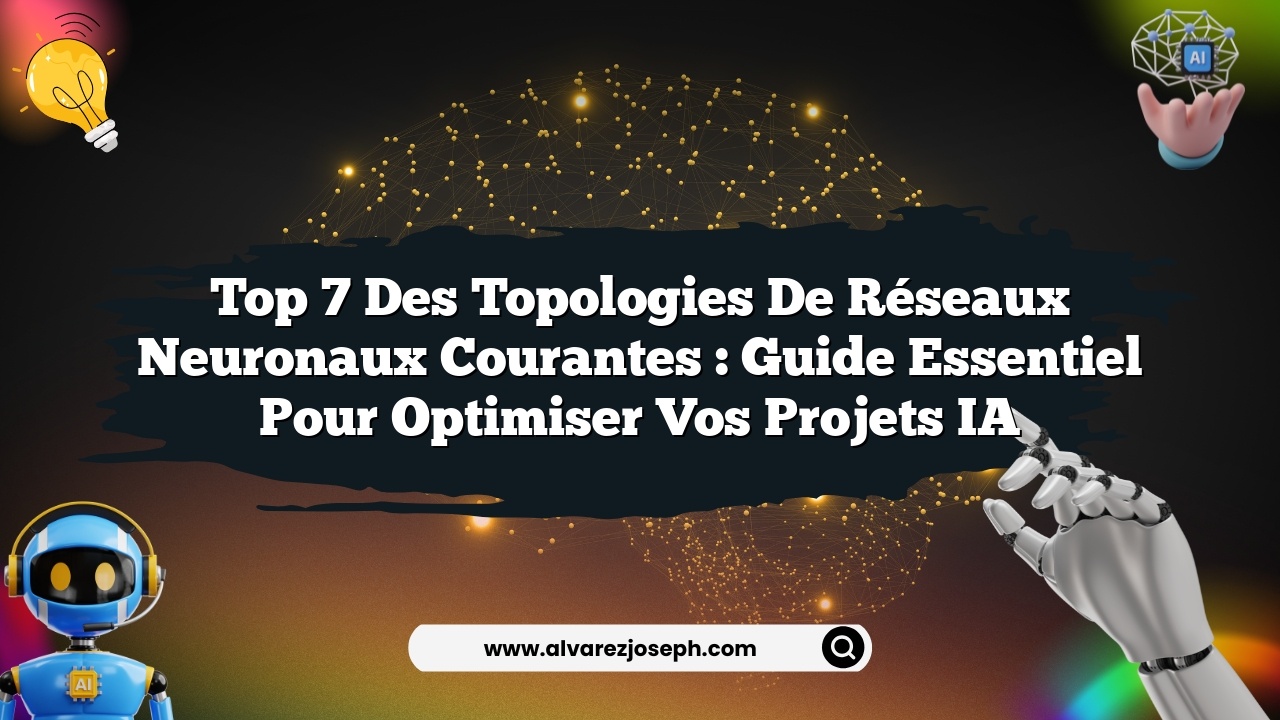 Top 7 des Topologies de Réseaux Neuronaux Courantes : Guide Essentiel pour Optimiser vos Projets IA