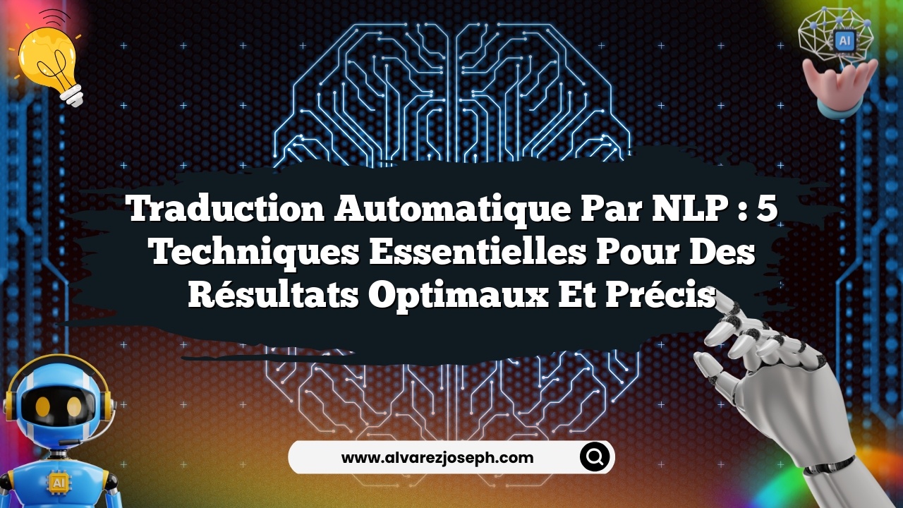 Traduction automatique par NLP : 5 techniques essentielles pour des résultats optimaux et précis