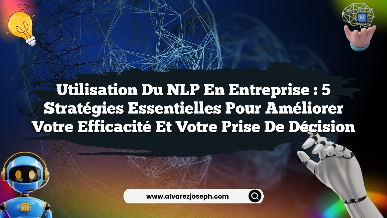 Utilisation du NLP en entreprise : 5 stratégies essentielles pour améliorer votre efficacité et votre prise de décision