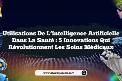 Utilisations de l’intelligence artificielle dans la santé : 5 innovations qui révolutionnent les soins médicaux