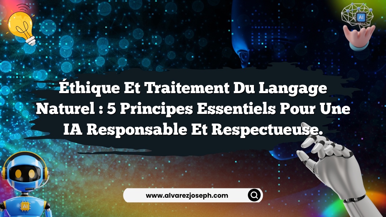 Éthique et traitement du langage naturel : 5 principes essentiels pour une IA responsable et respectueuse.