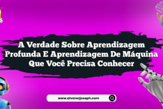 A verdade sobre aprendizagem profunda e aprendizagem de máquina que você precisa conhecer