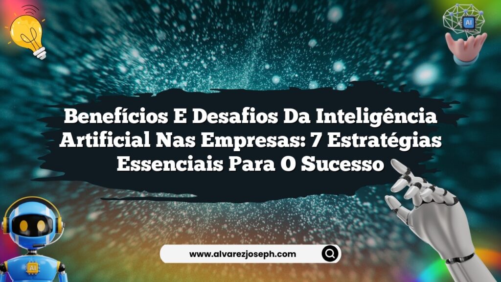 Benefícios e Desafios da Inteligência Artificial nas Empresas: 7 ...