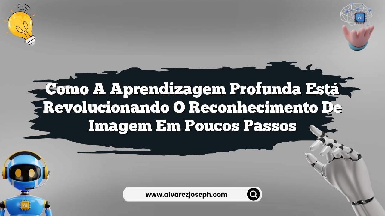 Como a aprendizagem profunda está revolucionando o reconhecimento de imagem em poucos passos