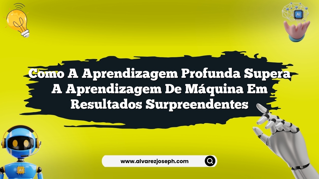 Como a aprendizagem profunda supera a aprendizagem de máquina em resultados surpreendentes