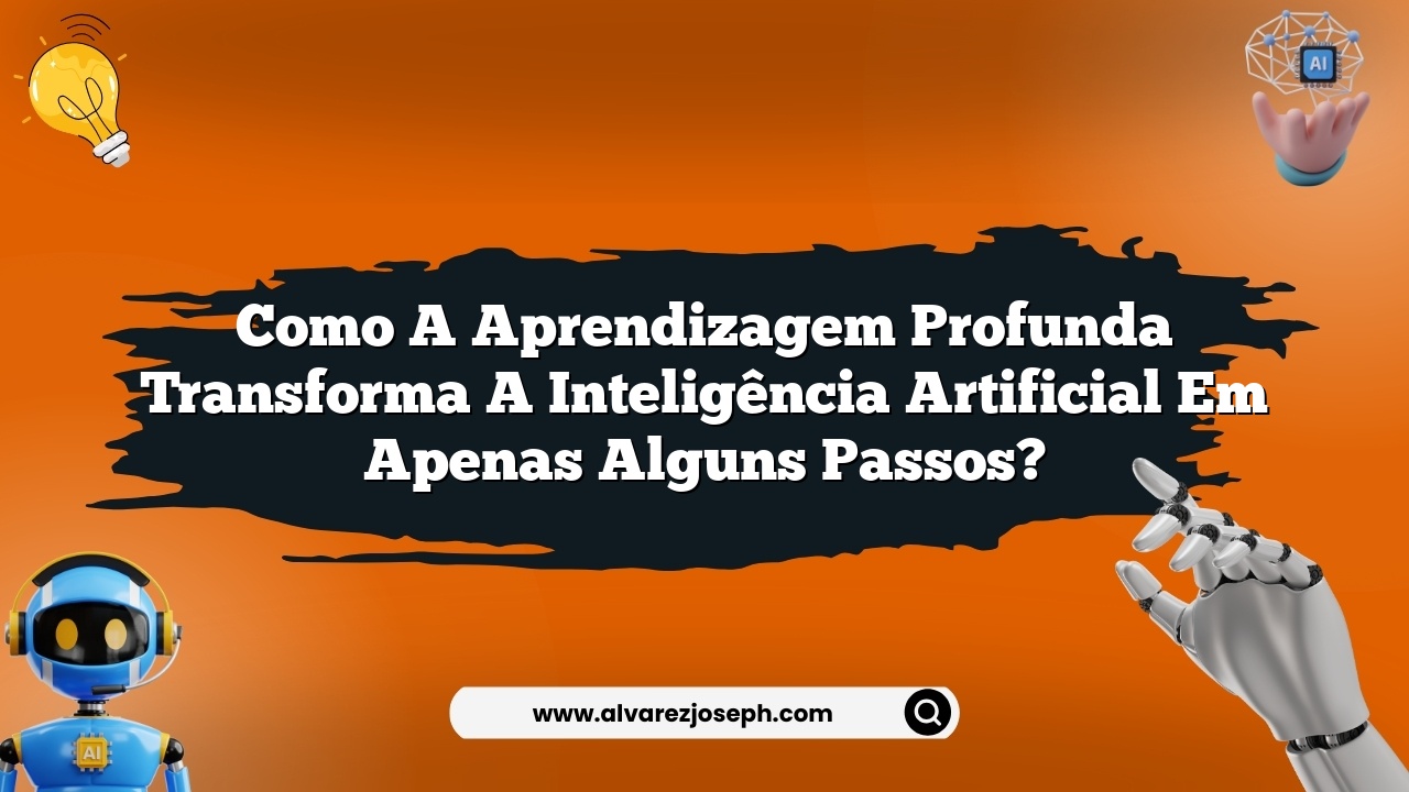 Como a aprendizagem profunda transforma a inteligência artificial em ...