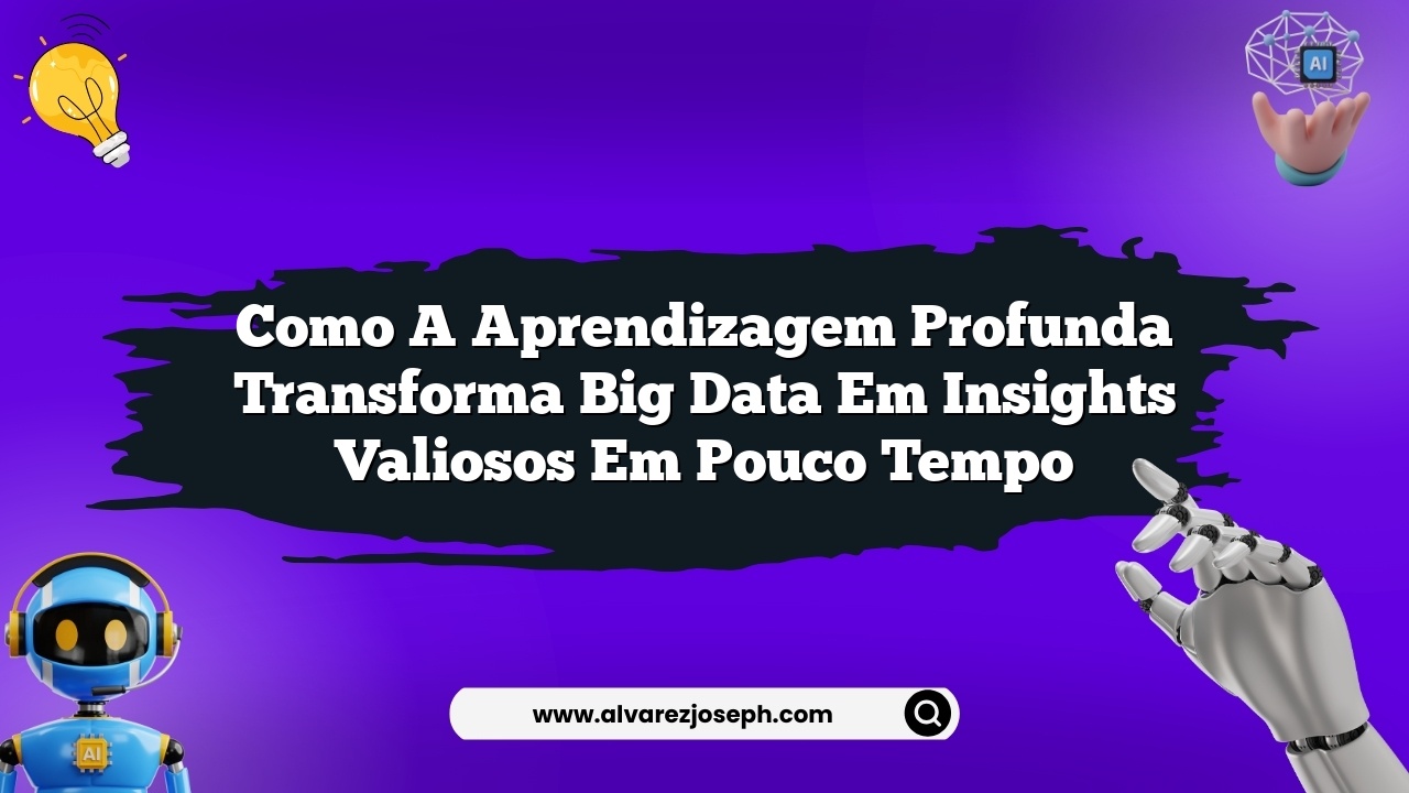 Como a aprendizagem profunda transforma big data em insights valiosos ...