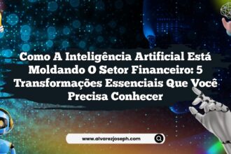 Como a Inteligência Artificial Está Moldando o Setor Financeiro: 5 Transformações Essenciais que Você Precisa Conhecer