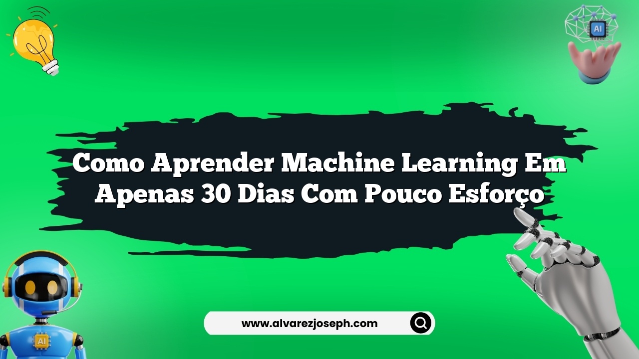 Como aprender machine learning em apenas 30 dias com pouco esforço