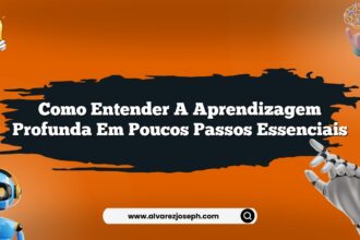Como entender a aprendizagem profunda em poucos passos essenciais