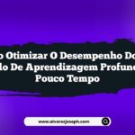 Como otimizar o desempenho do seu modelo de aprendizagem profunda em pouco tempo