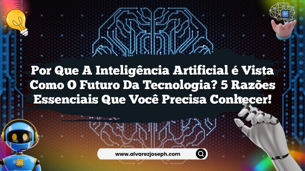 Por que a inteligência artificial é vista como o futuro da tecnologia ...
